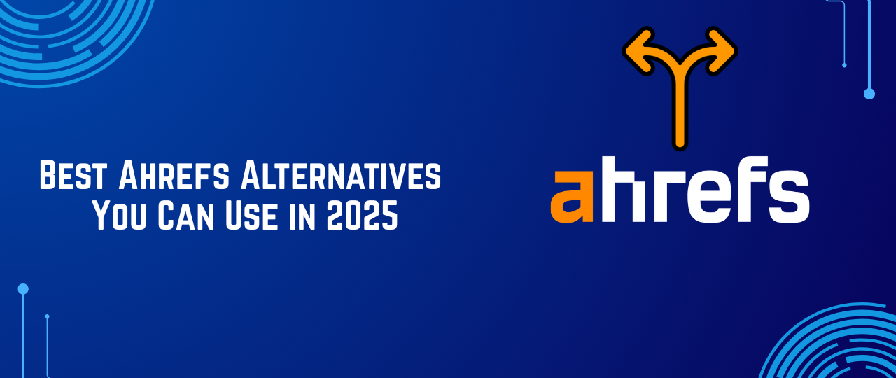 Best Ahrefs Alternatives You Can Use in 2025