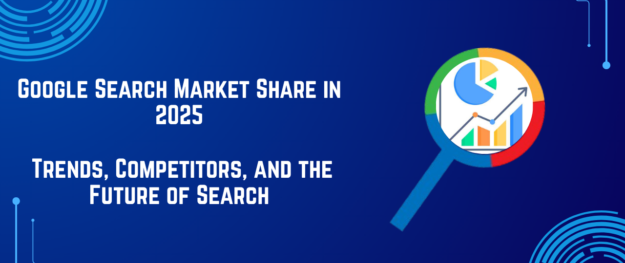 Google Search Market Share in 2025: Trends, Competitors, and the Future of Search