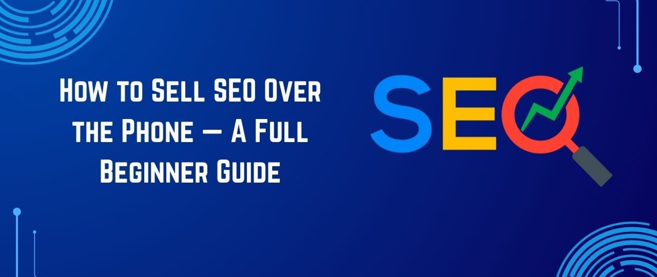 How to Sell SEO Over the Phone — A Full Beginner Guide